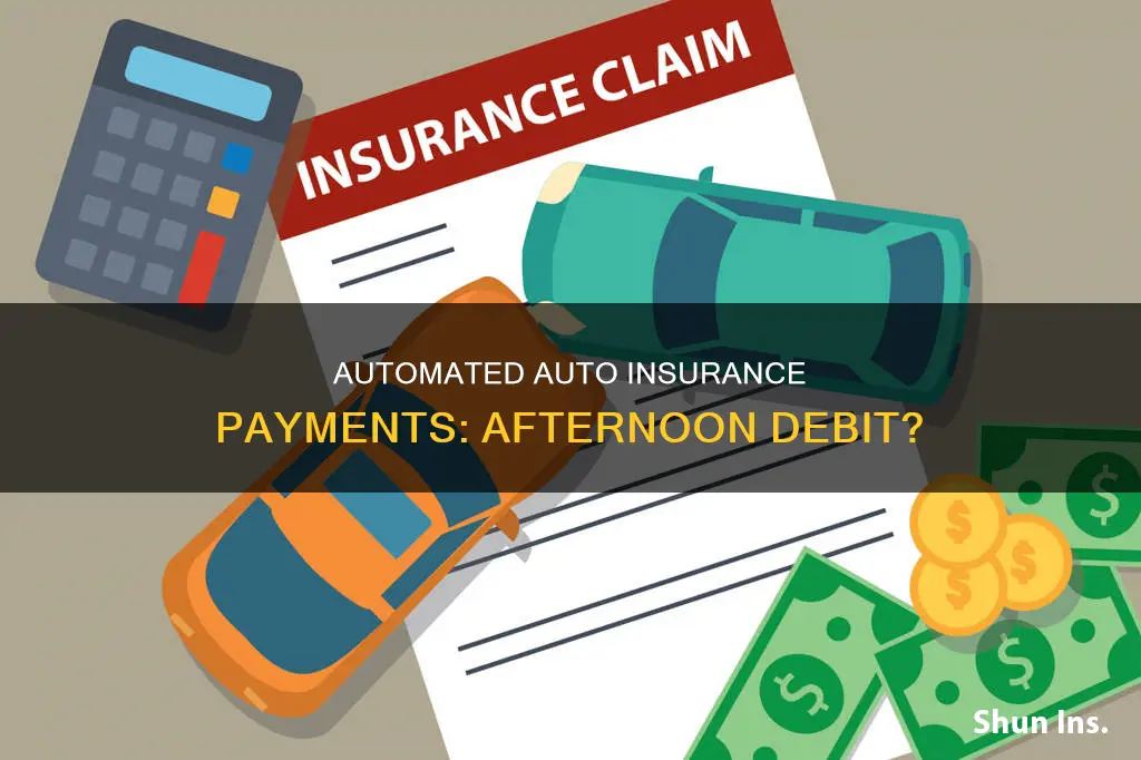 are auto insurance automated payments debited in the afternoon