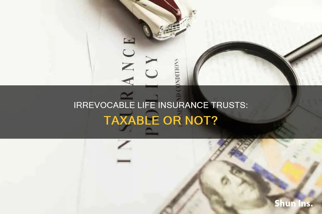 are irrevocable life insurance trusts taxable