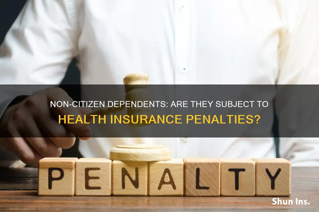 are non citizen dependents subject to health insurance penalty
