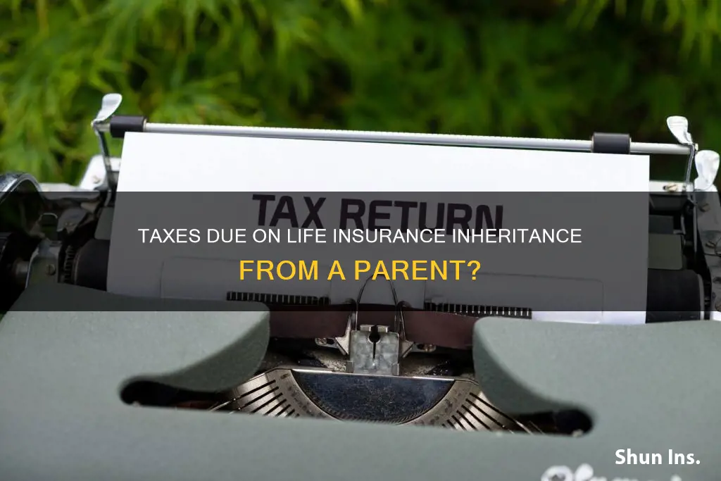 are taxes due on ingerited life insurance from father