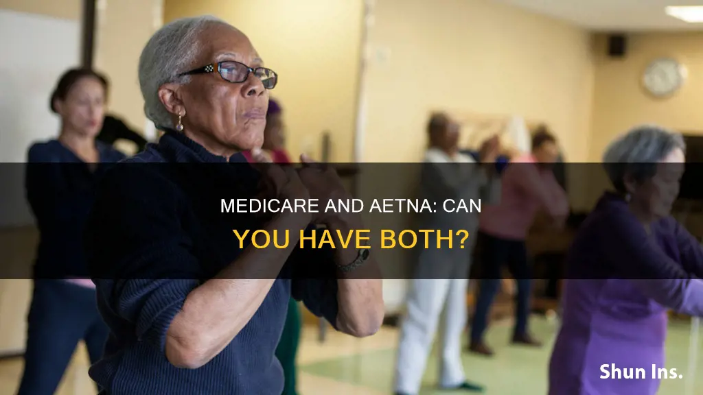 are we allowed to have medicare and aetna insurance