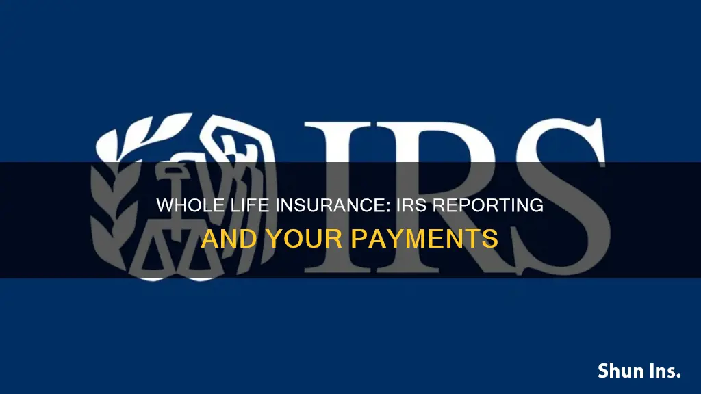 are whole life insurance payments reported to irs