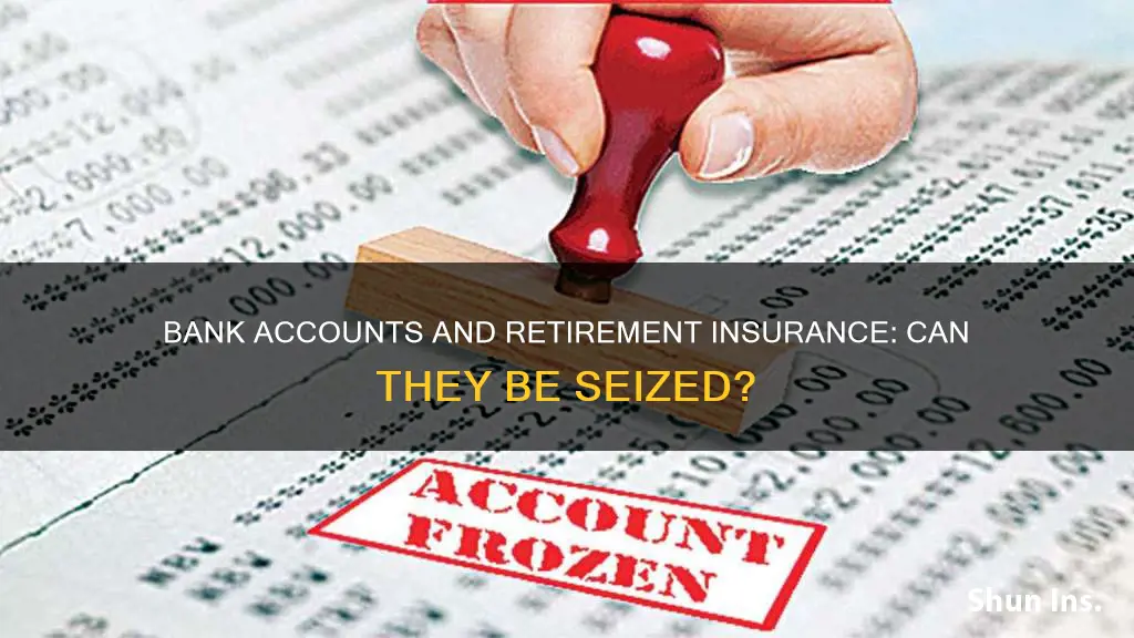 can a bank account be seized with retirement life insurance