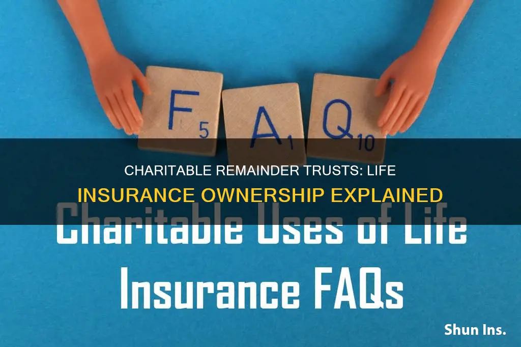 can a charitable remainder trust own life insurance