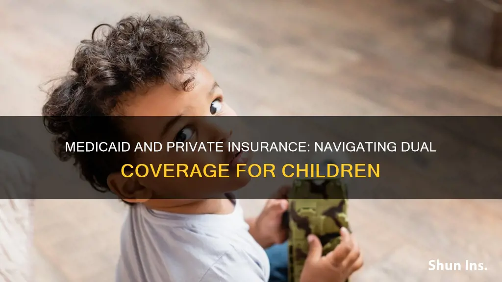 can a child have medicaid and private insurance