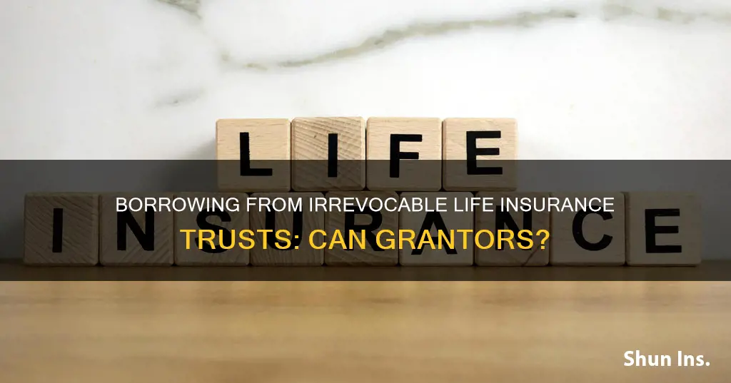 can a grantor borrow from an irrevocable life insurance trust