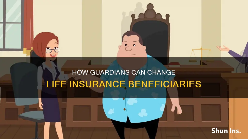 can a guardian change a life insurance beneficiary