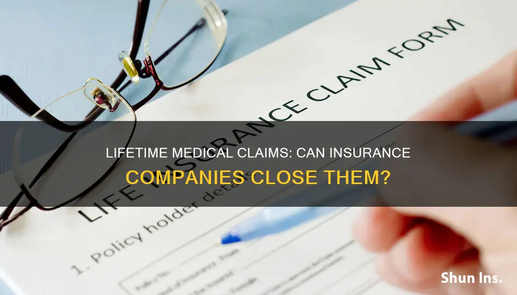 can a insurance company close a lifetime medical claim