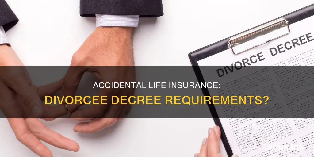 can accidental life insurance require a divorcee decree