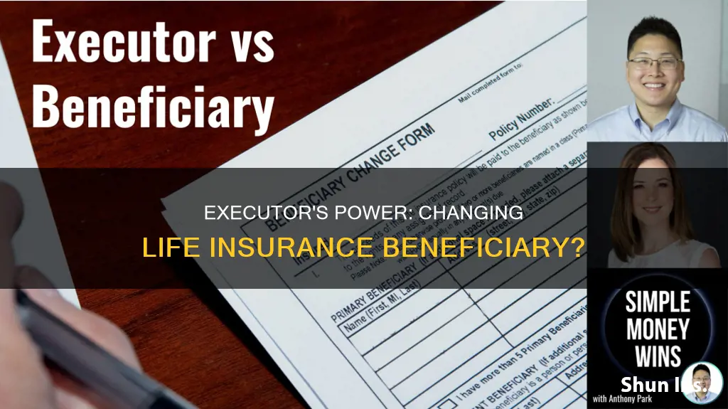 can an executor change a life insurance beneficiary