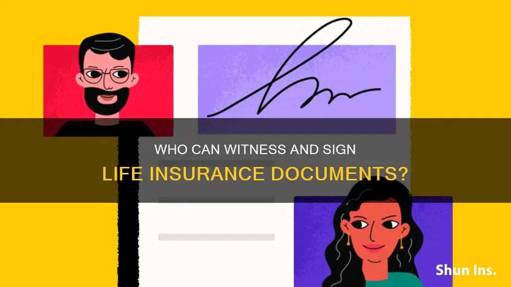 can any person witness and sign life insurance documents