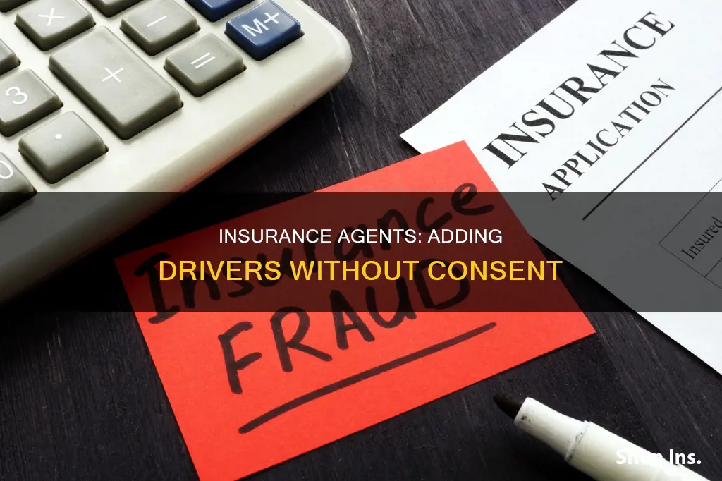 can auto insurance agents add drivers without your permission