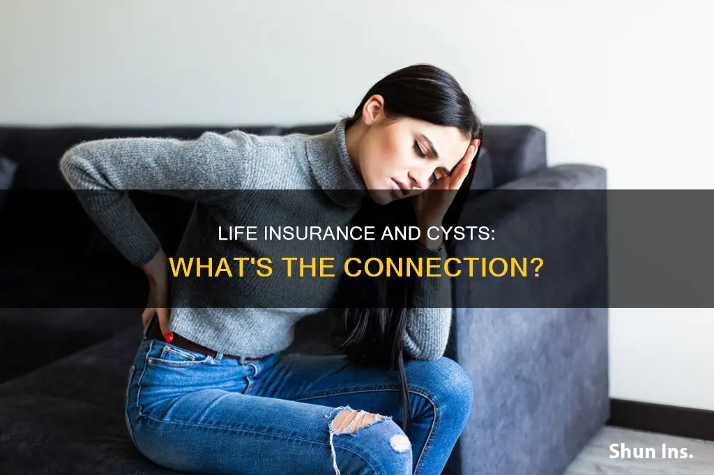 can cysts come after life insurance