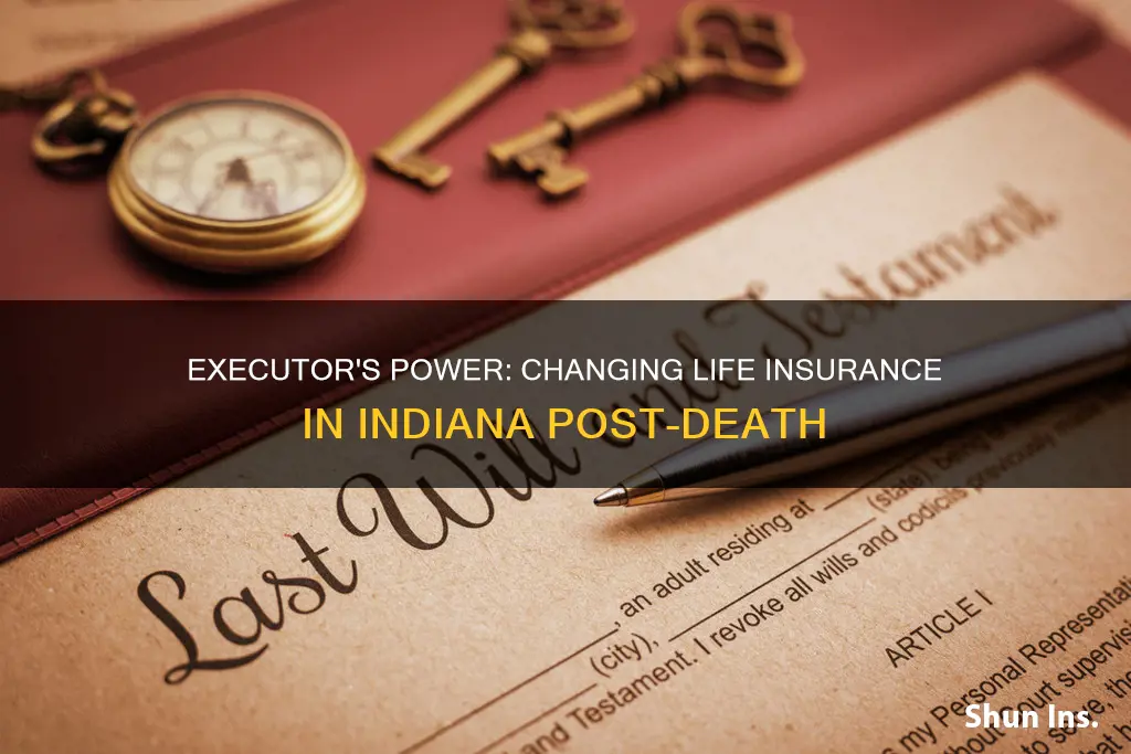 can executor change life insurance after death in Indiana