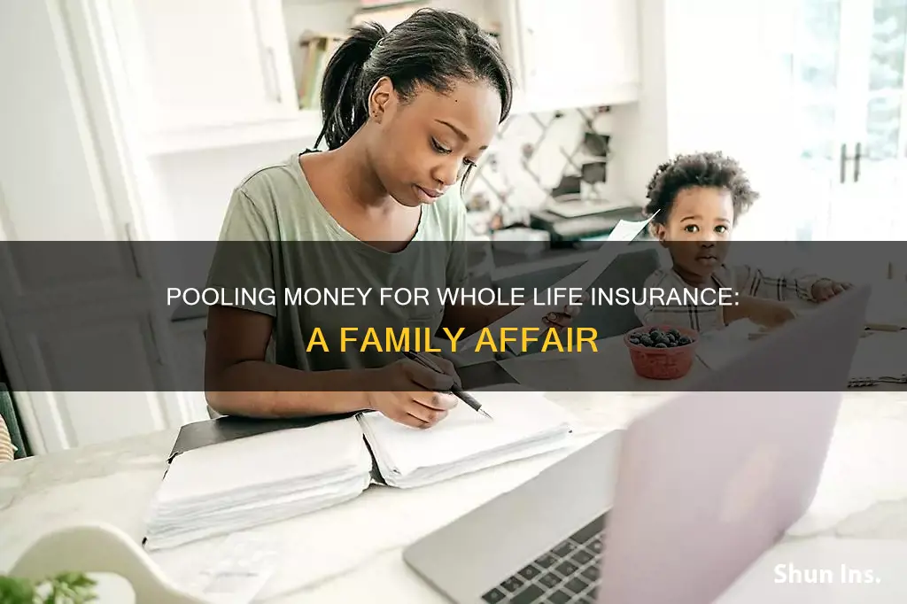 can families pool money for whole life insurance