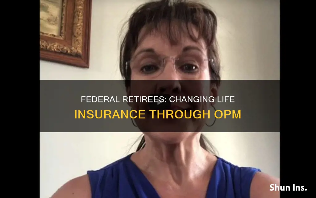 can federal retirees make change to life insurance through opm