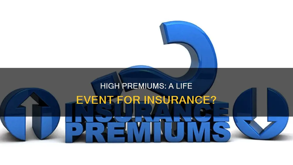 can high primums be a life event for insurance