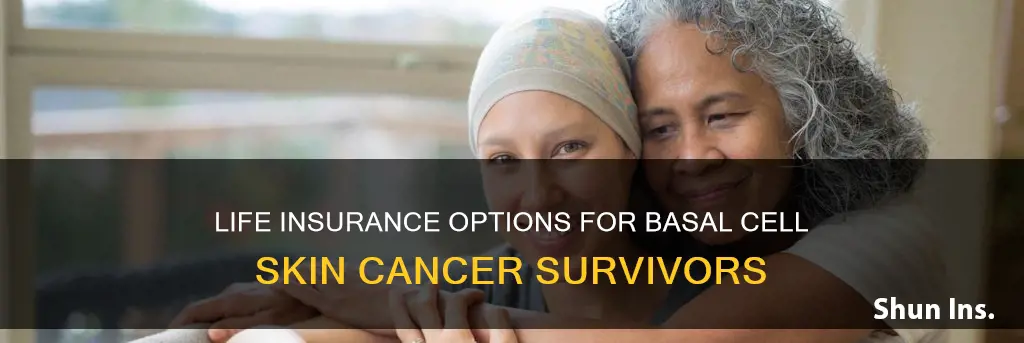 can I acquire life insurance with basal cell skin cancer