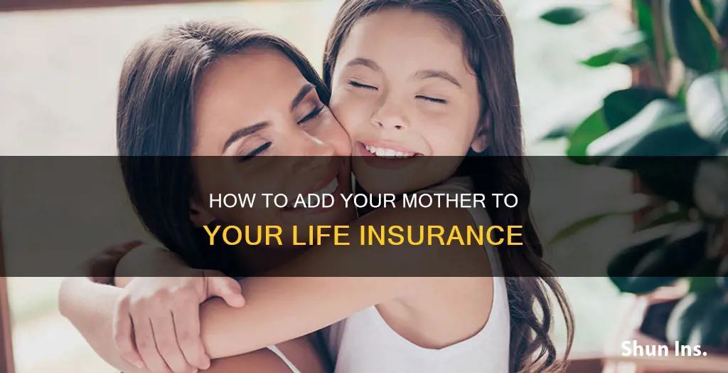 can I add my mother to my life insurance