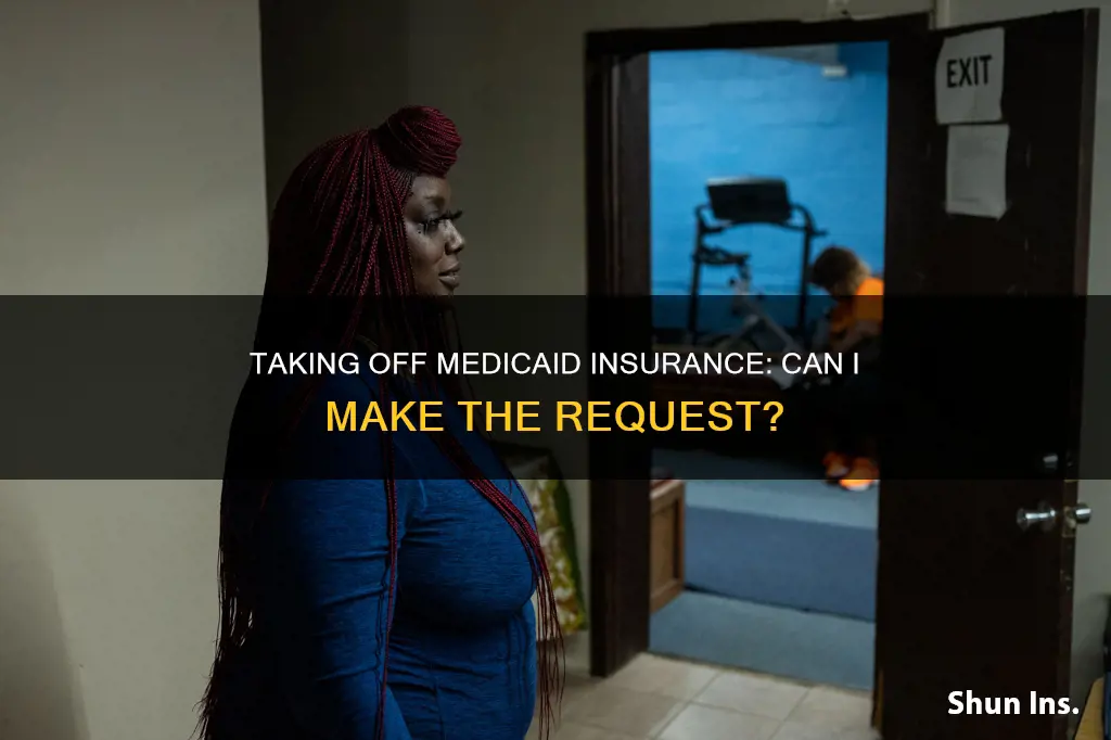 can I ask to take medicaid insurance off