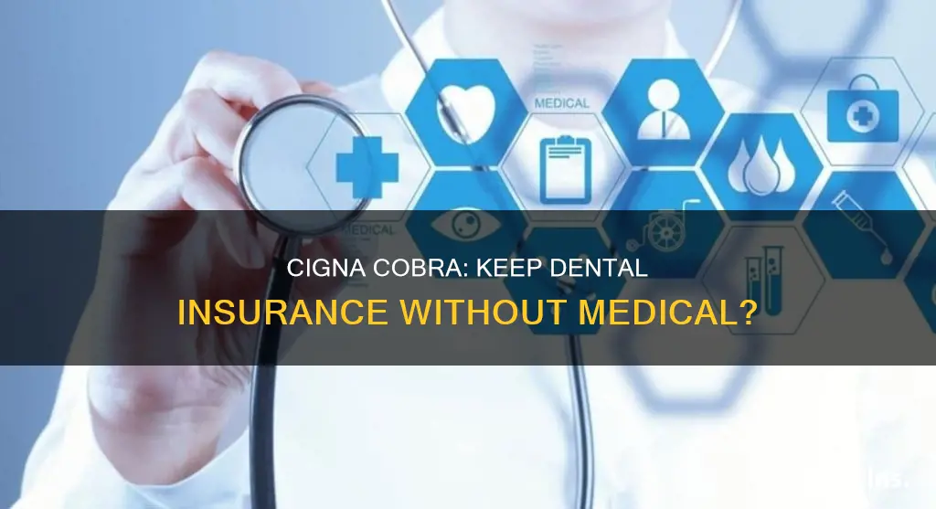 can I drop cigna cobra medical and keep dental insurance