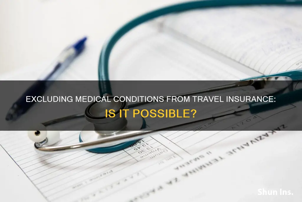 can I exclude a medical condition from travel insurance