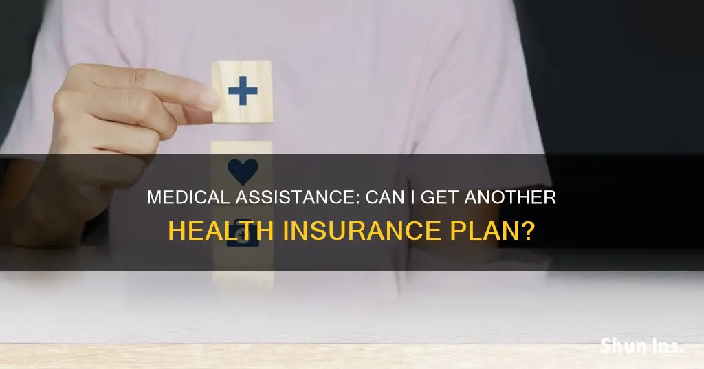 can I get another health insurance with my medical assistance
