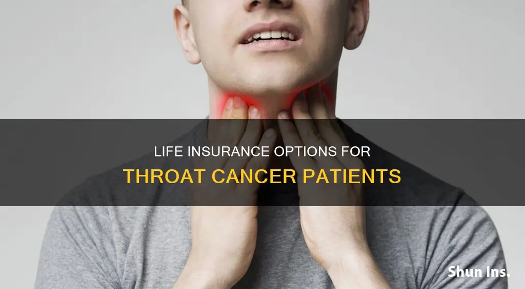 can I get life insurance knowingi have throat cancer