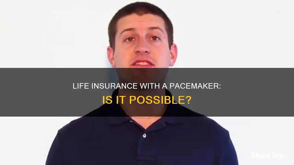 can I get life insurance with a pacemaker