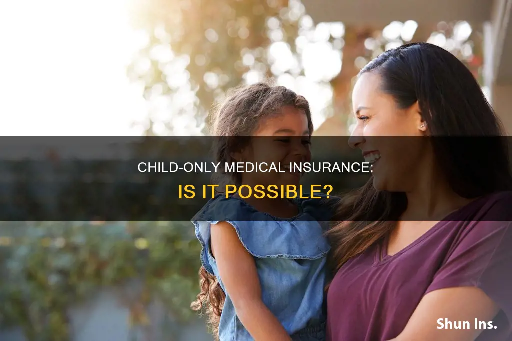 can I get medical insurance for just my child