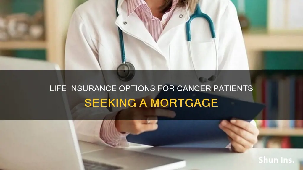 can I get mortgage life insurance if I have cancer