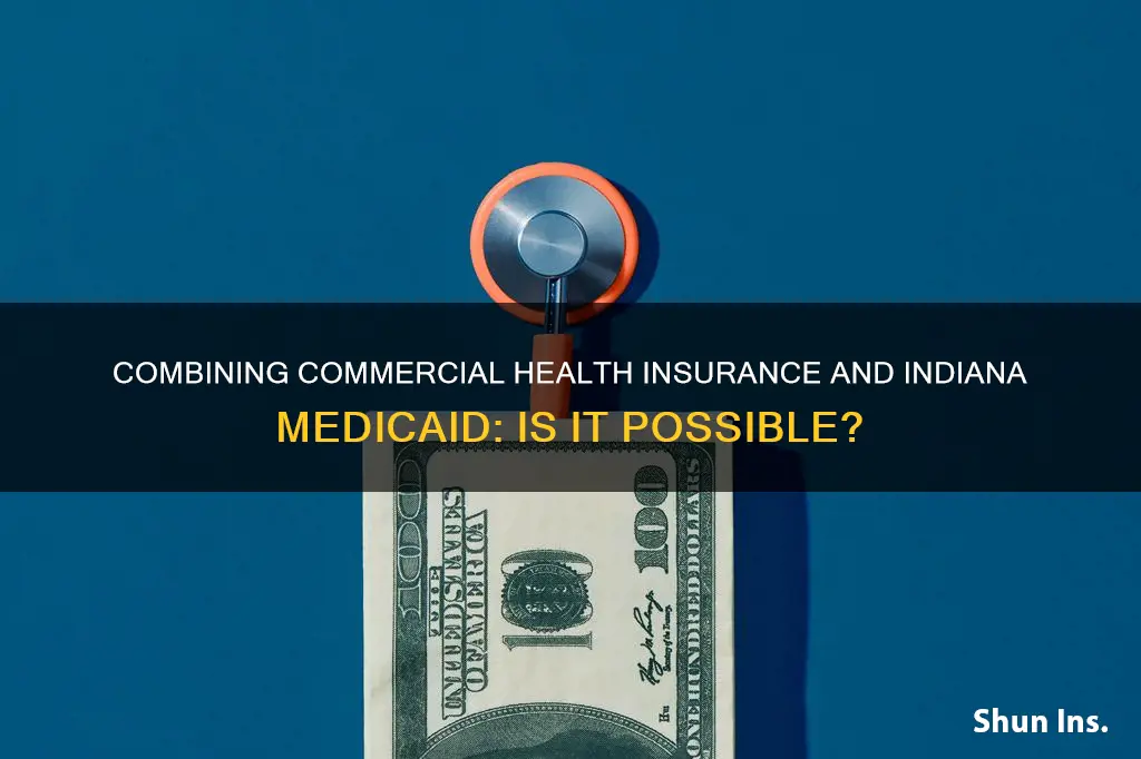 can I have commercial health insurance and indiana medicaid together