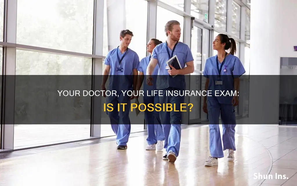 can I have my own doctor do life insurance exam