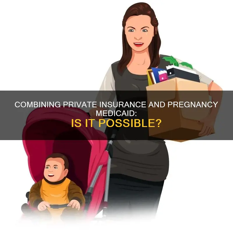 can I have private insurance and pregnancy medicaid