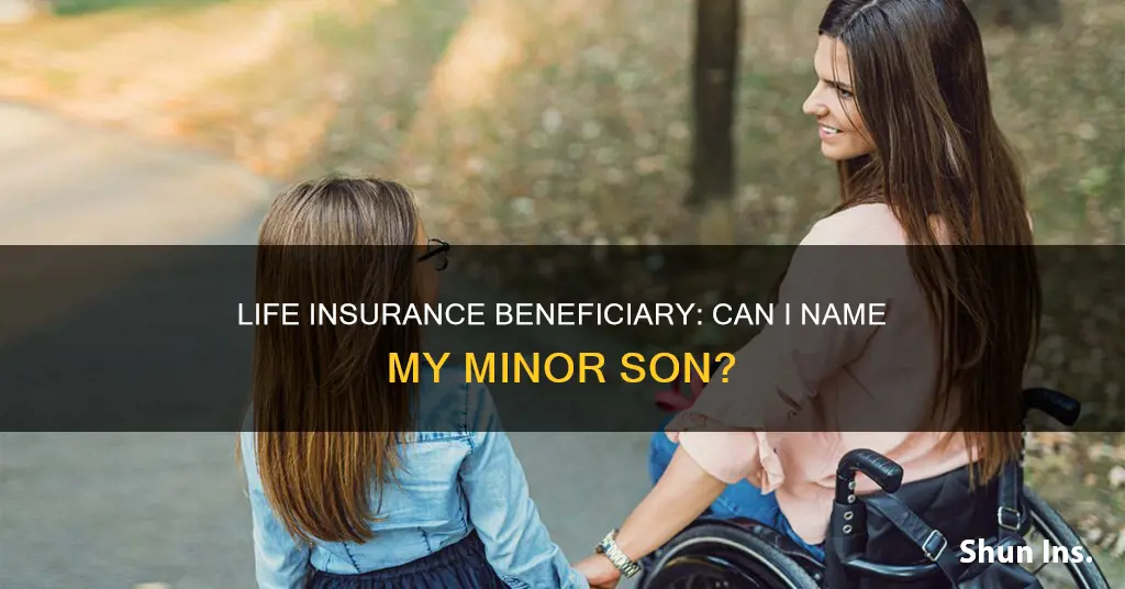 can I put my minor son as life insurance beneficary