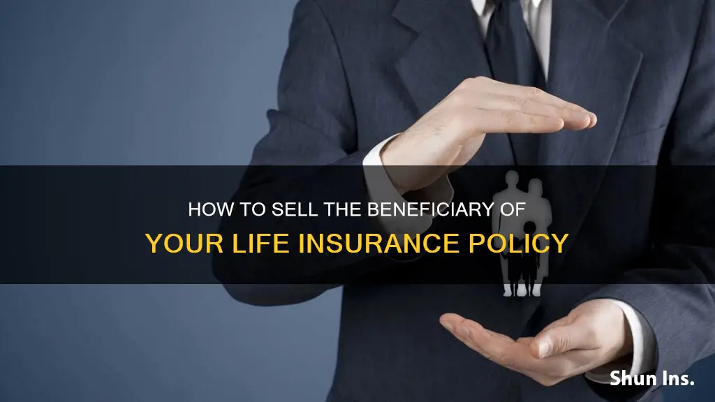 can I sell the beneficiary of my life insurance