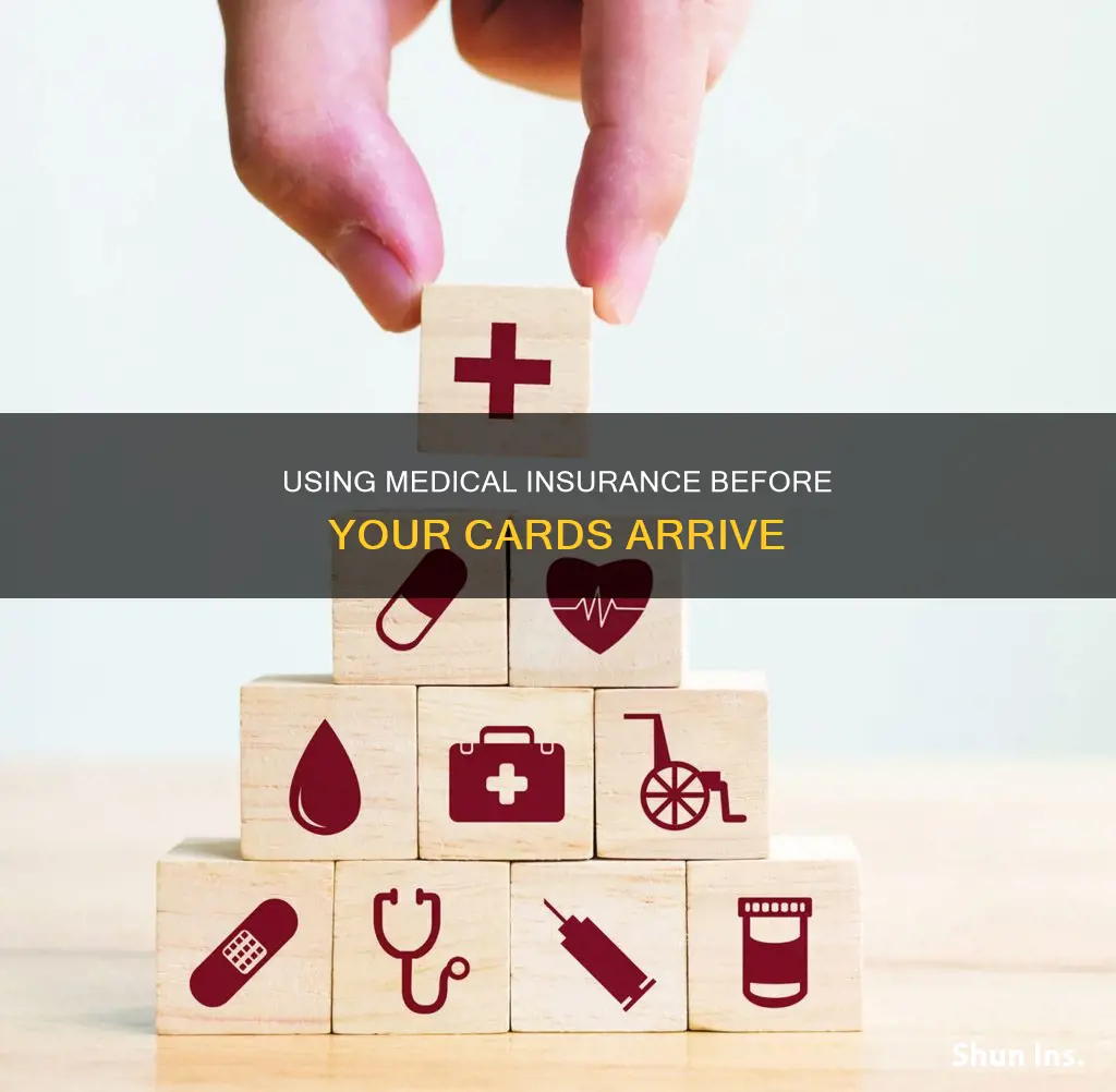 can I use medical insurance before I get cards