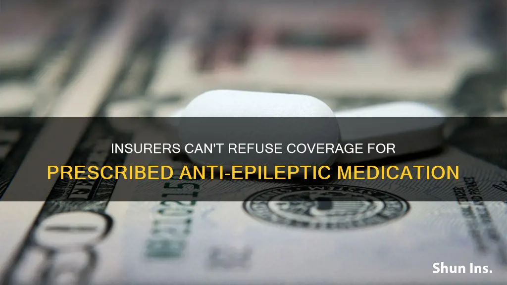 can insurer refuse coverage of prescribed anti epileptic medications