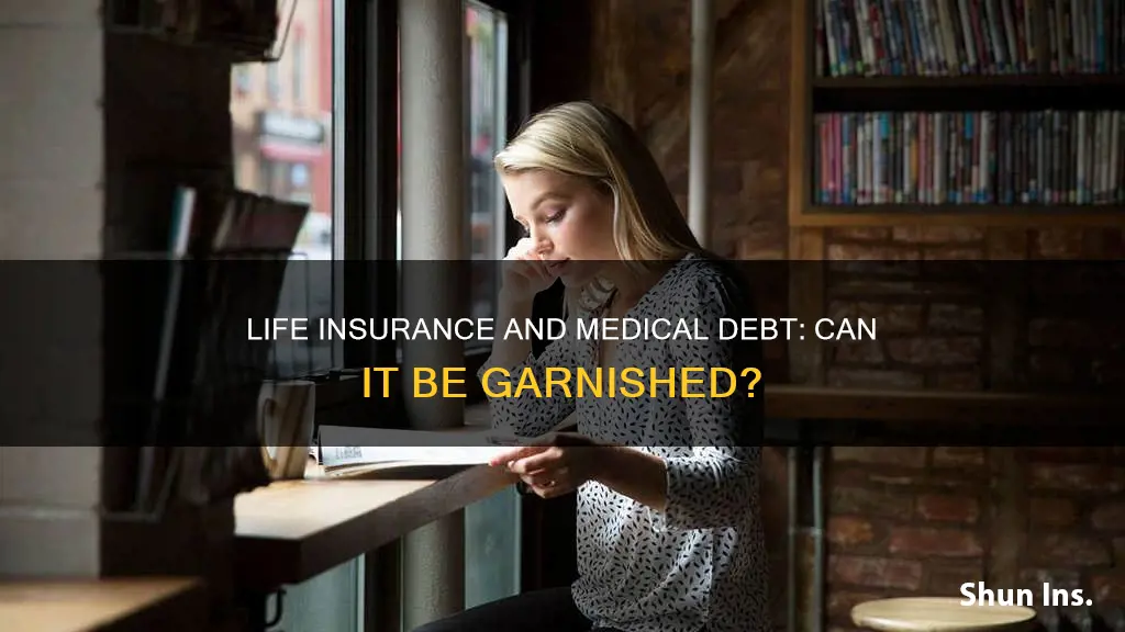 can life insurance be garnished for medical bills