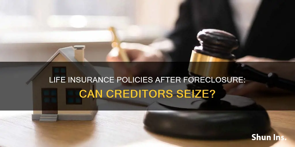 can life insurance priceeds be seized after a foreclosure