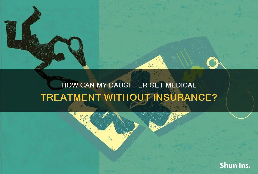can my daughter get medical treatment without insurance