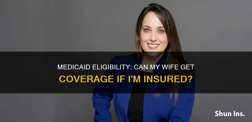can my wife get medicaid if I have insurance