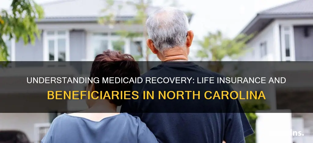 can north carolina medicaid recover life insurance from your beneficiary