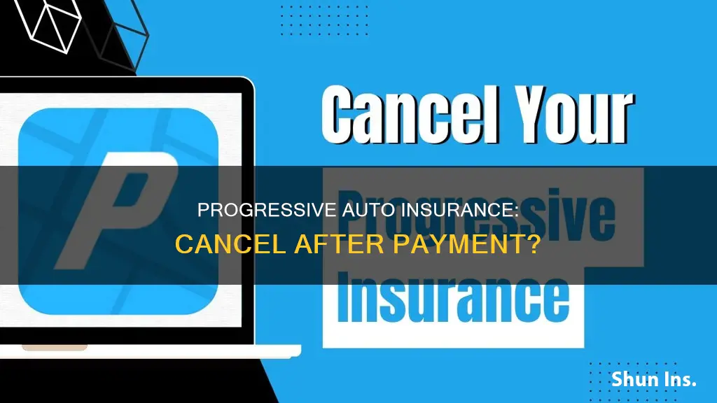 can progressive auto insurance policies be cancelled after payment