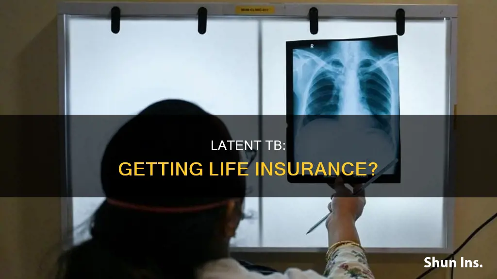 can someone with latent tb ever get life insurance