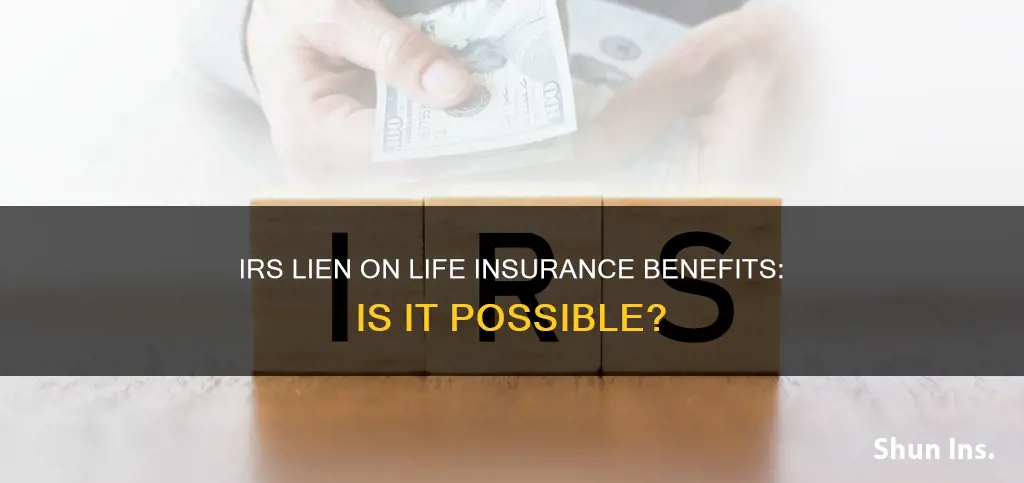 can the irs put a lien on life insurance benefits