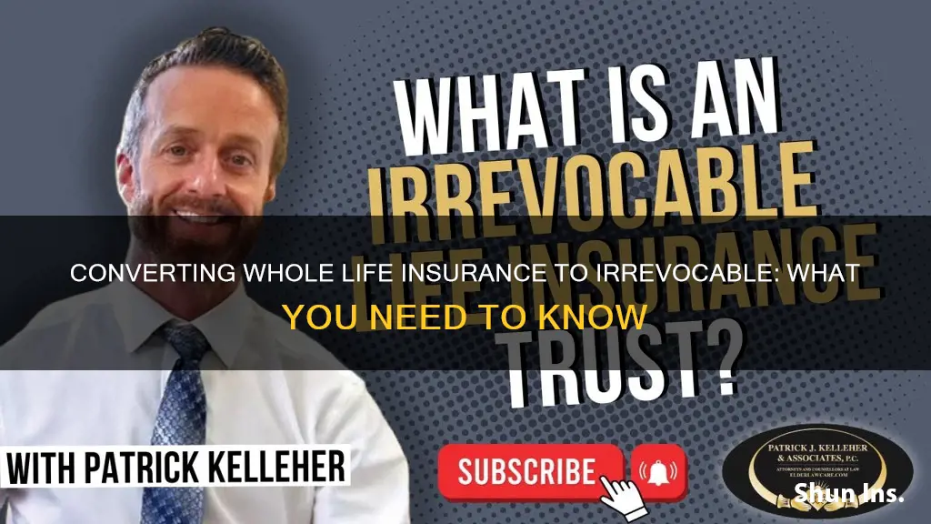 can whole life insurance be converted to irrevocable