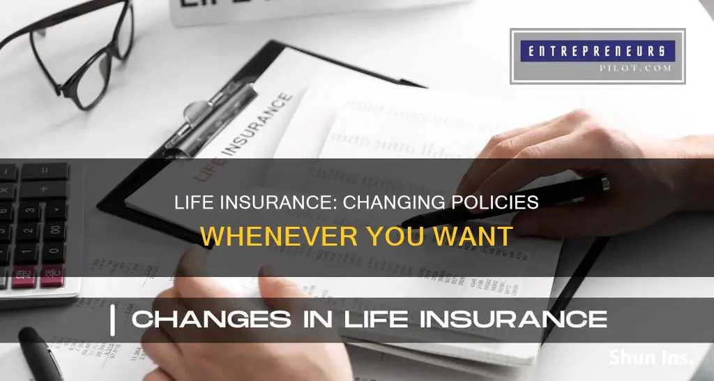 can you change your life insurance at any time