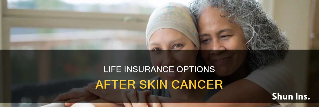 can you get life insurance after skin cancer