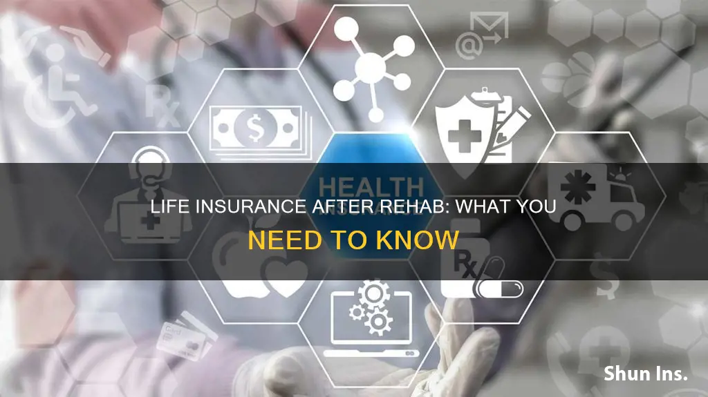 can you get life insurance if you went to rehab